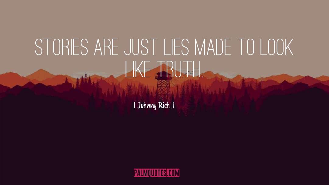 Johnny Rich Quotes: Stories are just lies made