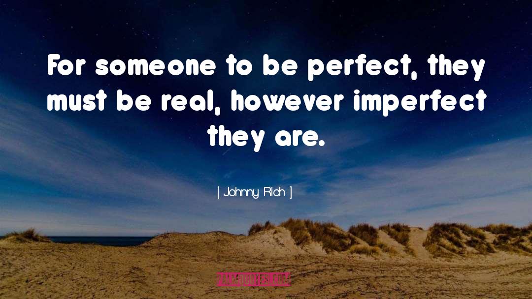 Johnny Rich Quotes: For someone to be perfect,