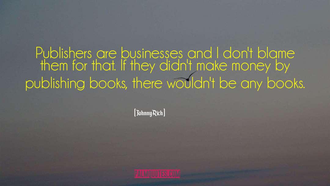 Johnny Rich Quotes: Publishers are businesses and I