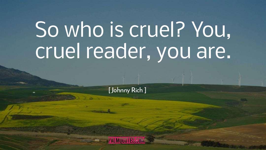 Johnny Rich Quotes: So who is cruel? You,