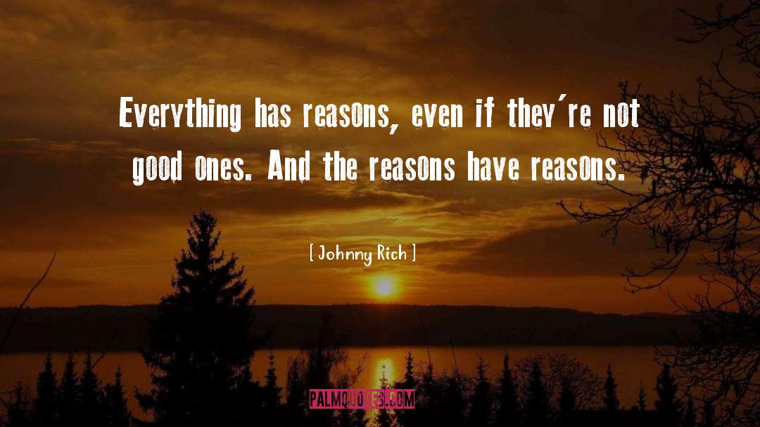 Johnny Rich Quotes: Everything has reasons, even if
