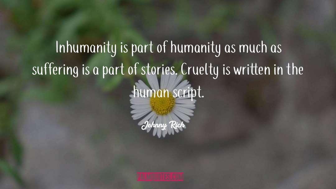 Johnny Rich Quotes: Inhumanity is part of humanity