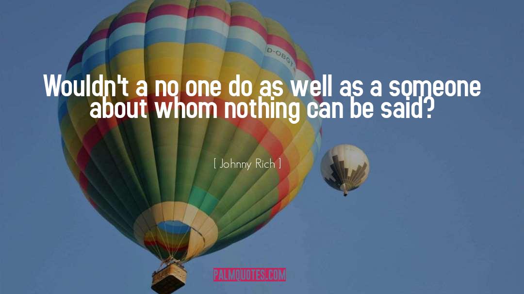Johnny Rich Quotes: Wouldn't a no one do