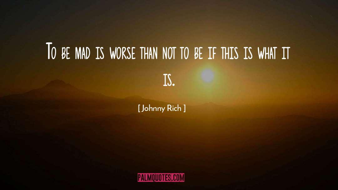 Johnny Rich Quotes: To be mad is worse