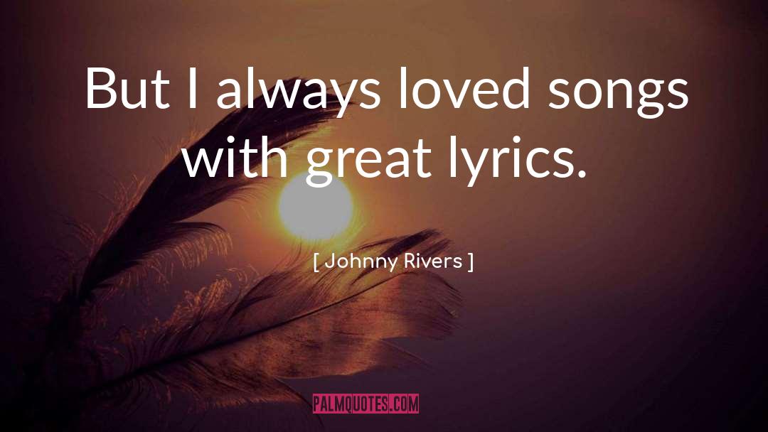 Johnny Rivers Quotes: But I always loved songs