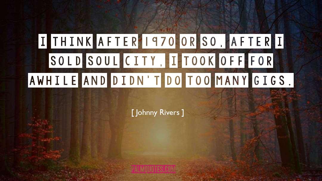 Johnny Rivers Quotes: I think after 1970 or