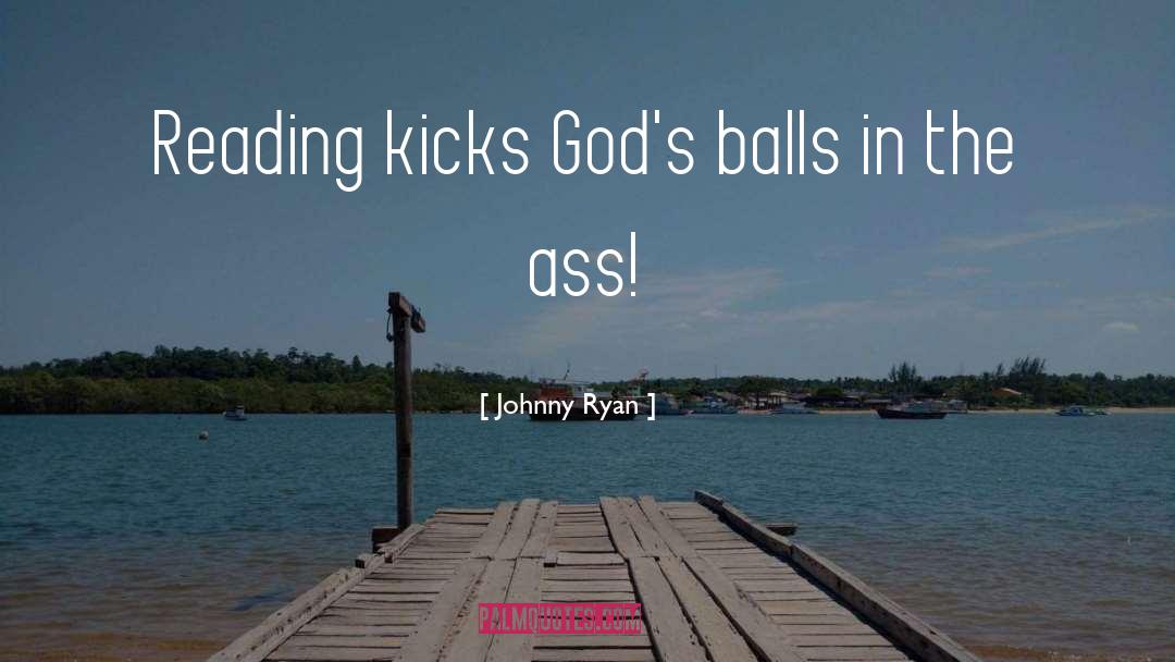 Johnny Ryan Quotes: Reading kicks God's balls in