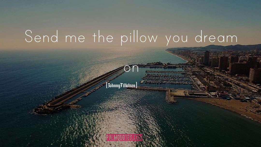 Johnny Tillotson Quotes: Send me the pillow you