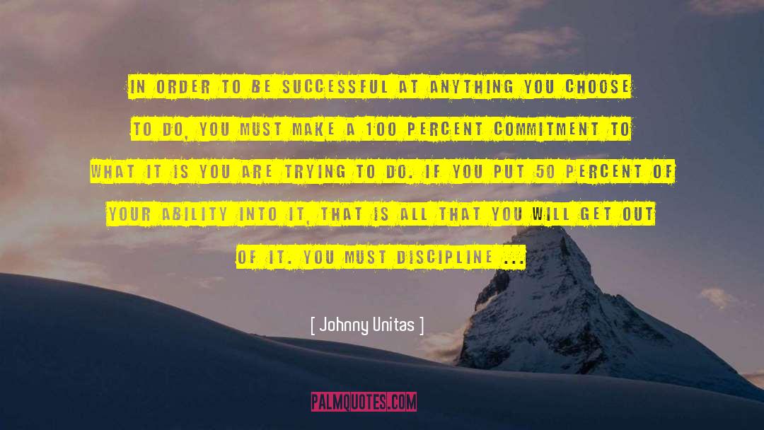 Johnny Unitas Quotes: In order to be successful