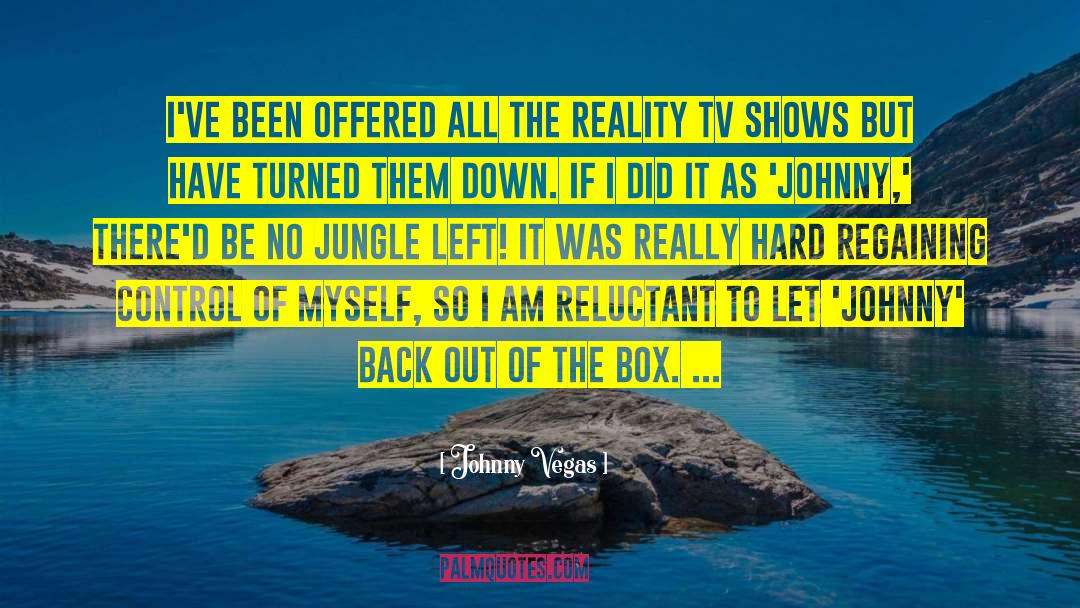 Johnny Vegas Quotes: I've been offered all the