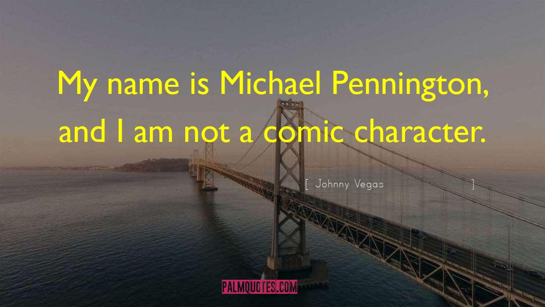 Johnny Vegas Quotes: My name is Michael Pennington,