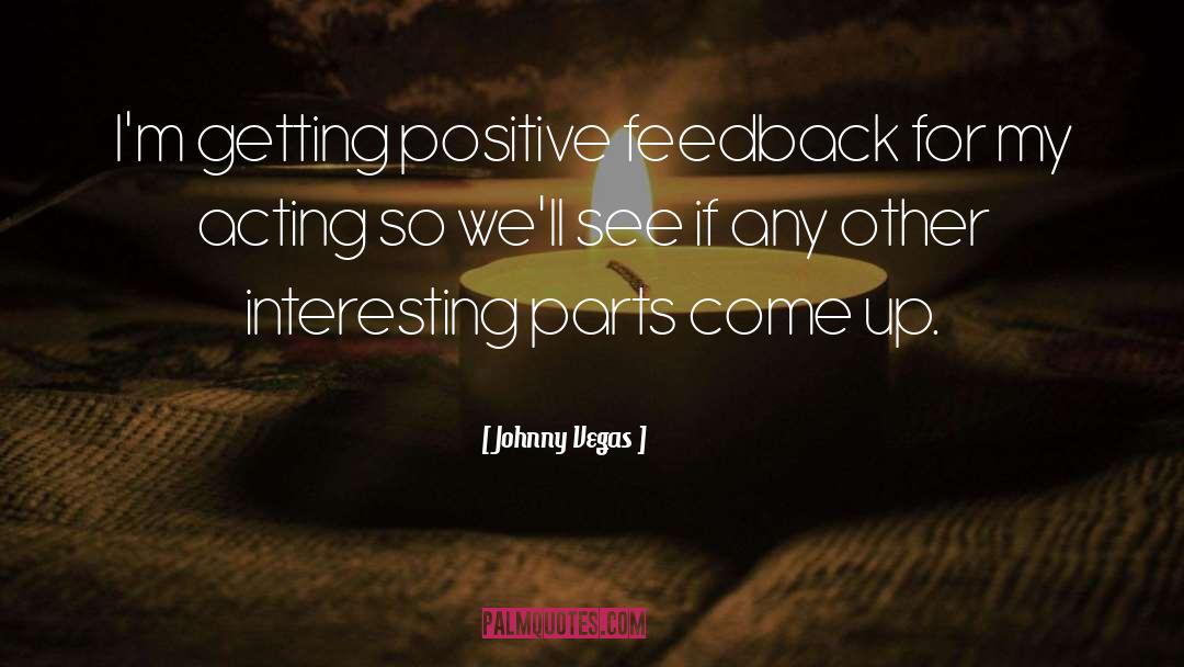 Johnny Vegas Quotes: I'm getting positive feedback for