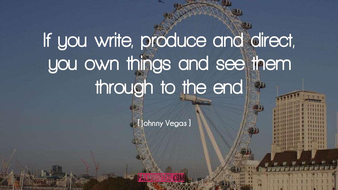 Johnny Vegas Quotes: If you write, produce and