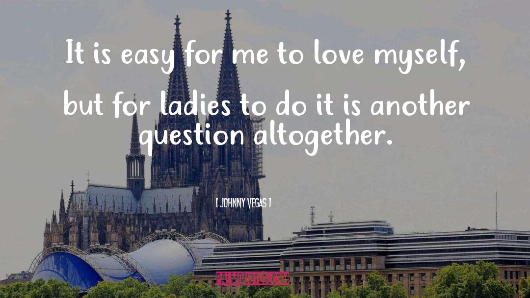 Johnny Vegas Quotes: It is easy for me