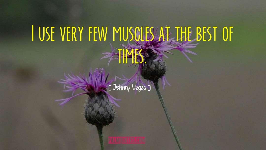 Johnny Vegas Quotes: I use very few muscles