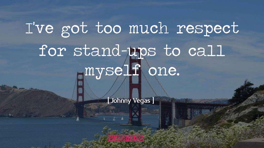 Johnny Vegas Quotes: I've got too much respect