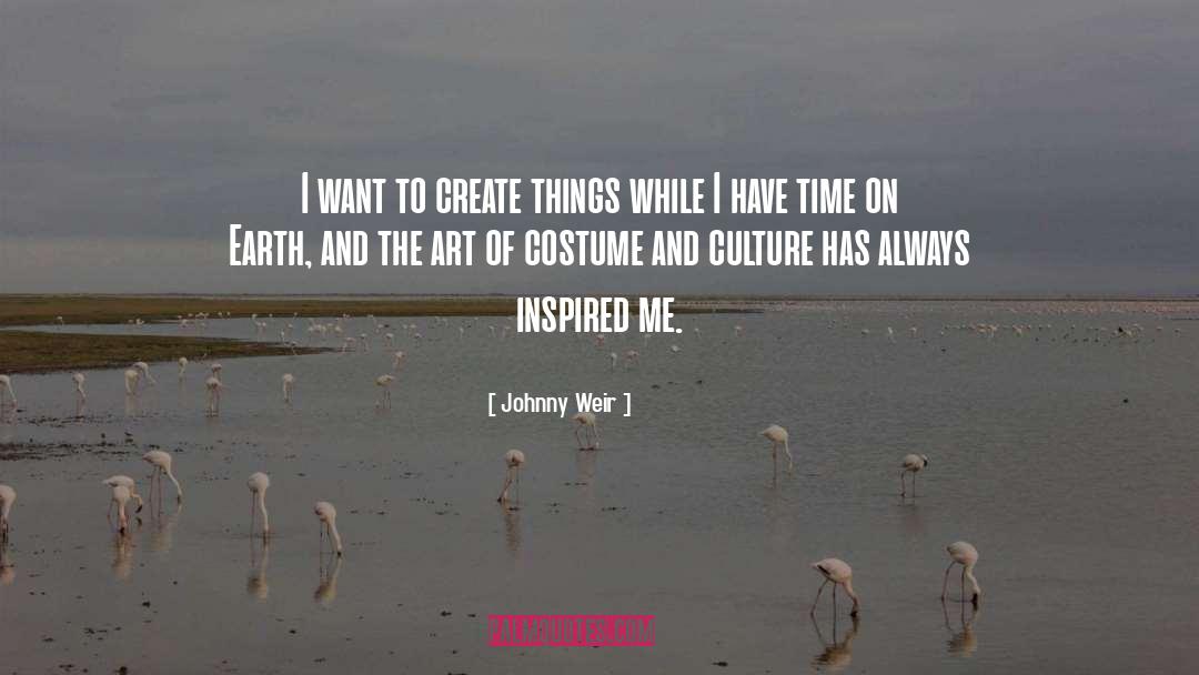 Johnny Weir Quotes: I want to create things