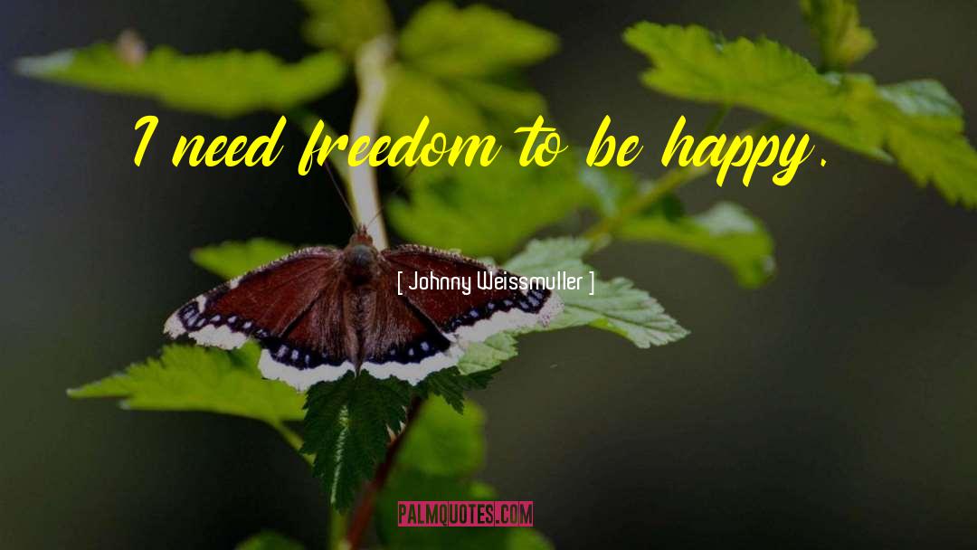 Johnny Weissmuller Quotes: I need freedom to be