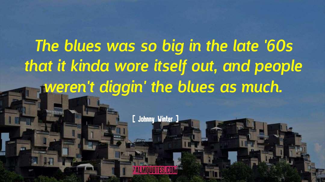 Johnny Winter Quotes: The blues was so big