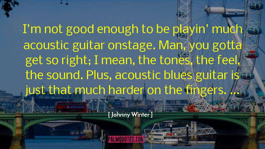 Johnny Winter Quotes: I'm not good enough to