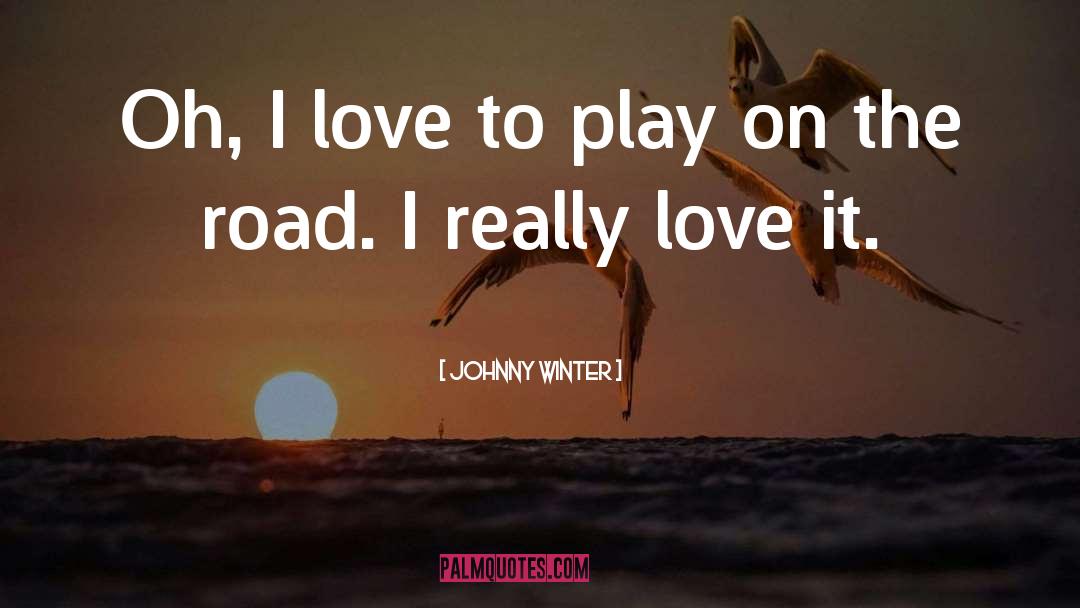 Johnny Winter Quotes: Oh, I love to play