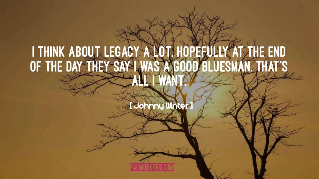 Johnny Winter Quotes: I think about legacy a