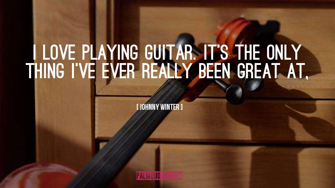 Johnny Winter Quotes: I love playing guitar. It's
