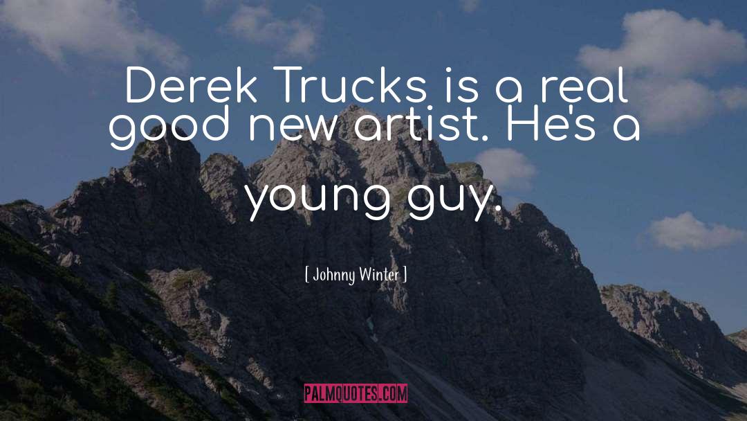 Johnny Winter Quotes: Derek Trucks is a real