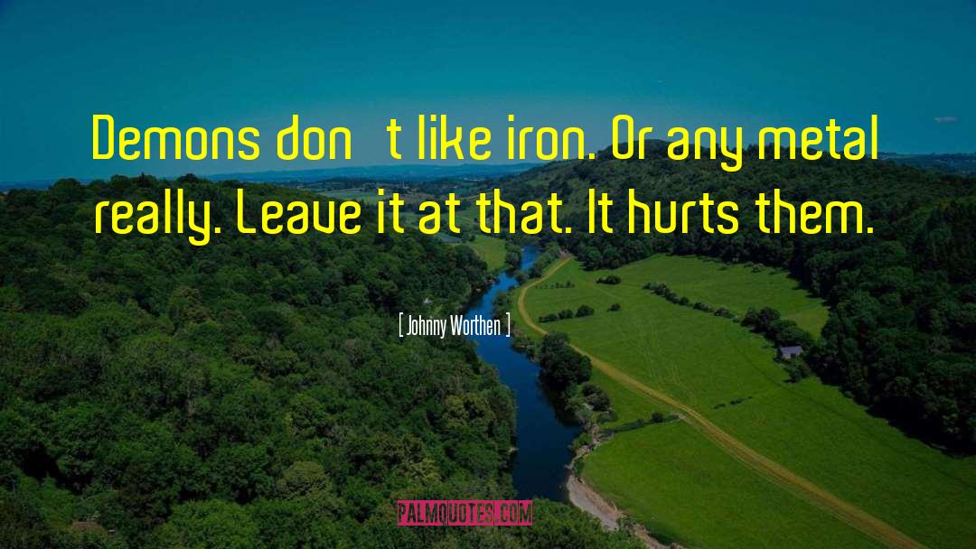 Johnny Worthen Quotes: Demons don't like iron. Or