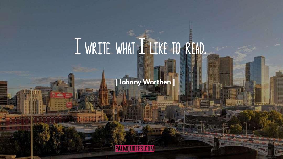 Johnny Worthen Quotes: I write what I like