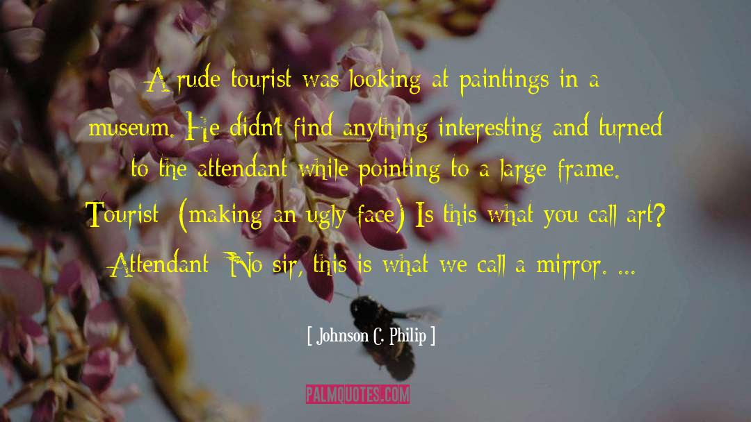 Johnson C. Philip Quotes: A rude tourist was looking