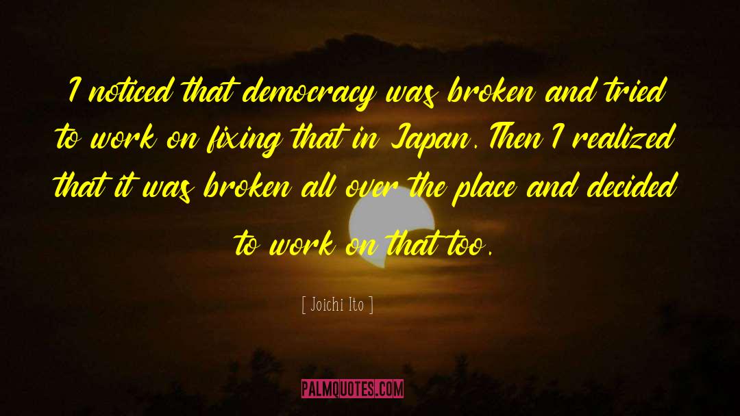 Joichi Ito Quotes: I noticed that democracy was