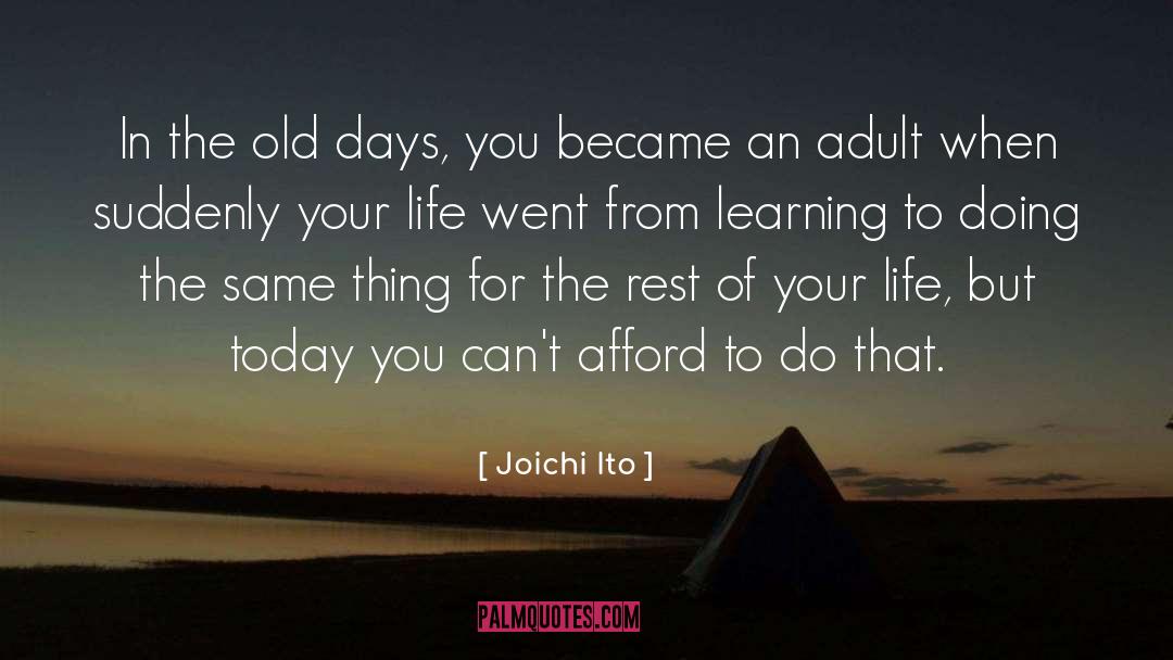 Joichi Ito Quotes: In the old days, you