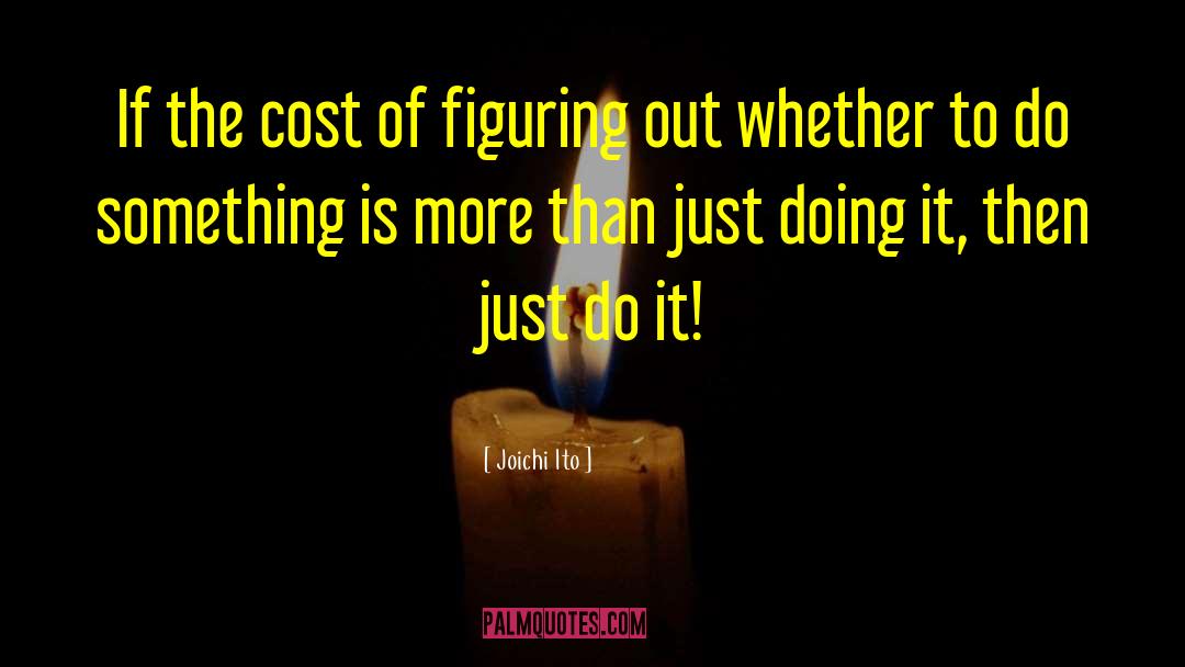 Joichi Ito Quotes: If the cost of figuring