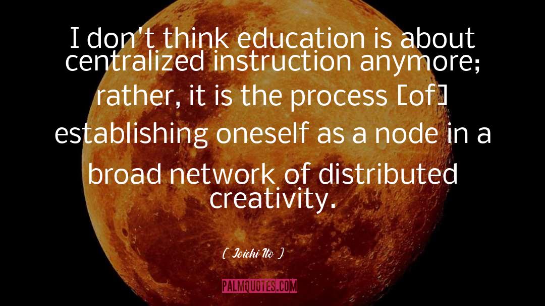 Joichi Ito Quotes: I don't think education is