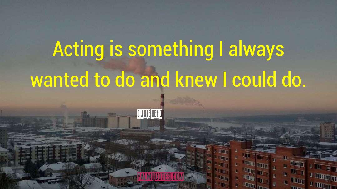 Joie Lee Quotes: Acting is something I always