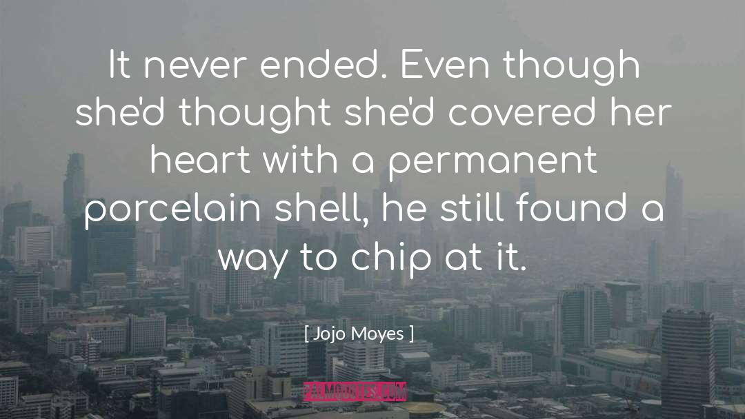 Jojo Moyes Quotes: It never ended. Even though