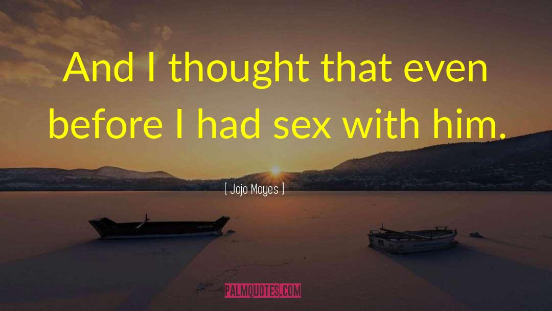 Jojo Moyes Quotes: And I thought that even