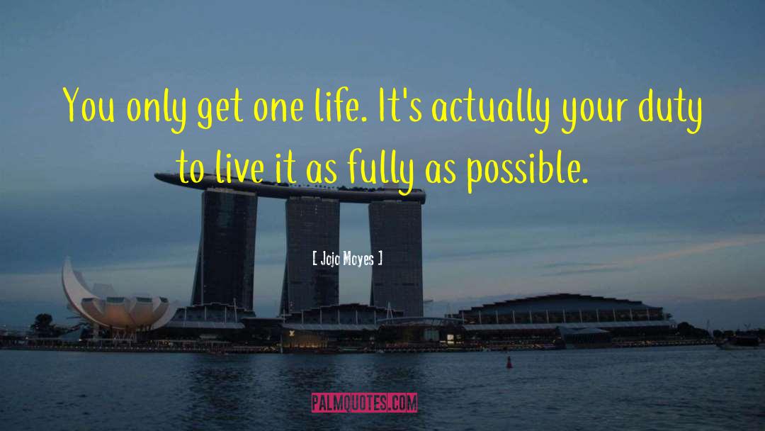 Jojo Moyes Quotes: You only get one life.