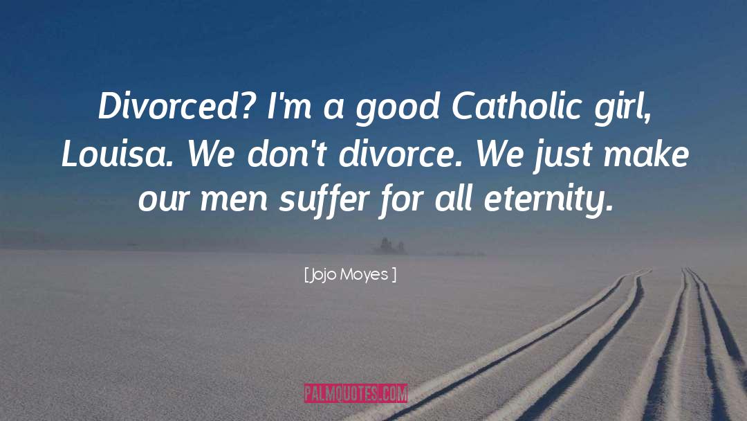 Jojo Moyes Quotes: Divorced? I'm a good Catholic