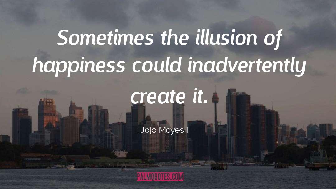 Jojo Moyes Quotes: Sometimes the illusion of happiness