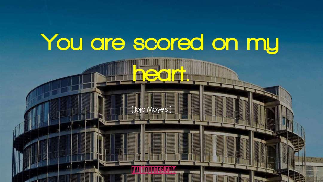 Jojo Moyes Quotes: You are scored on my