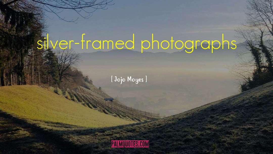 Jojo Moyes Quotes: silver-framed photographs