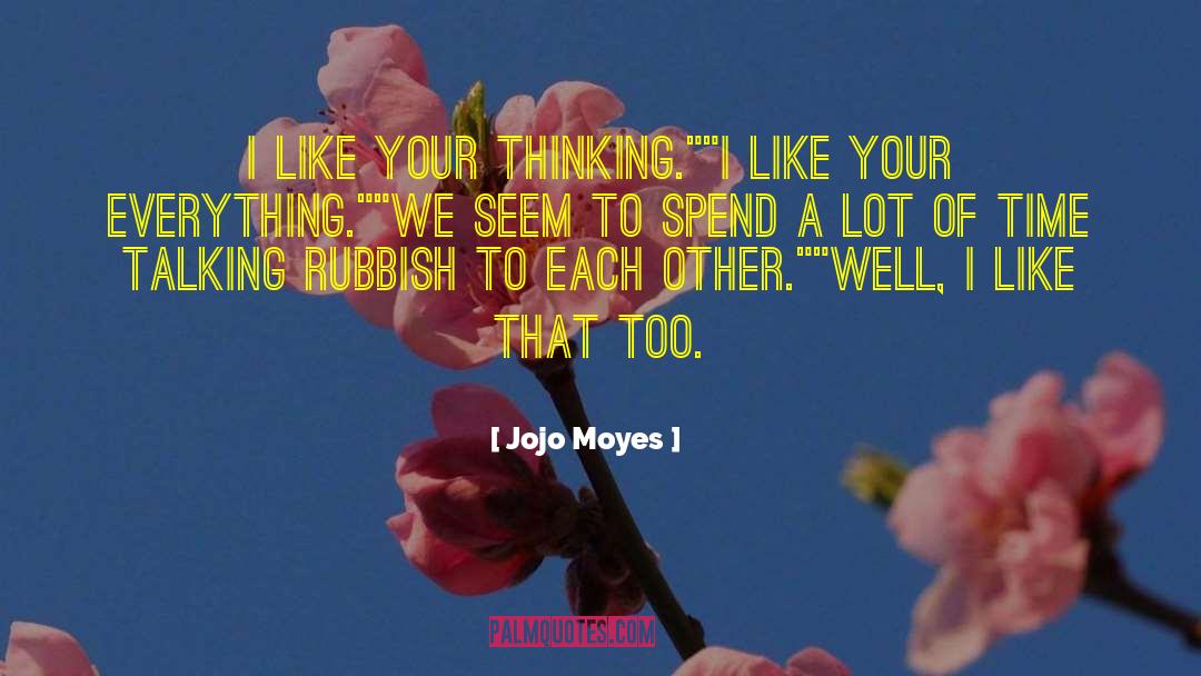 Jojo Moyes Quotes: I like your thinking.