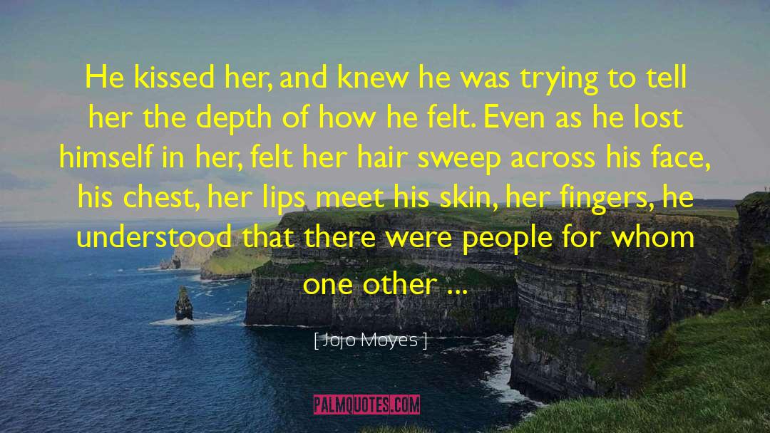 Jojo Moyes Quotes: He kissed her, and knew