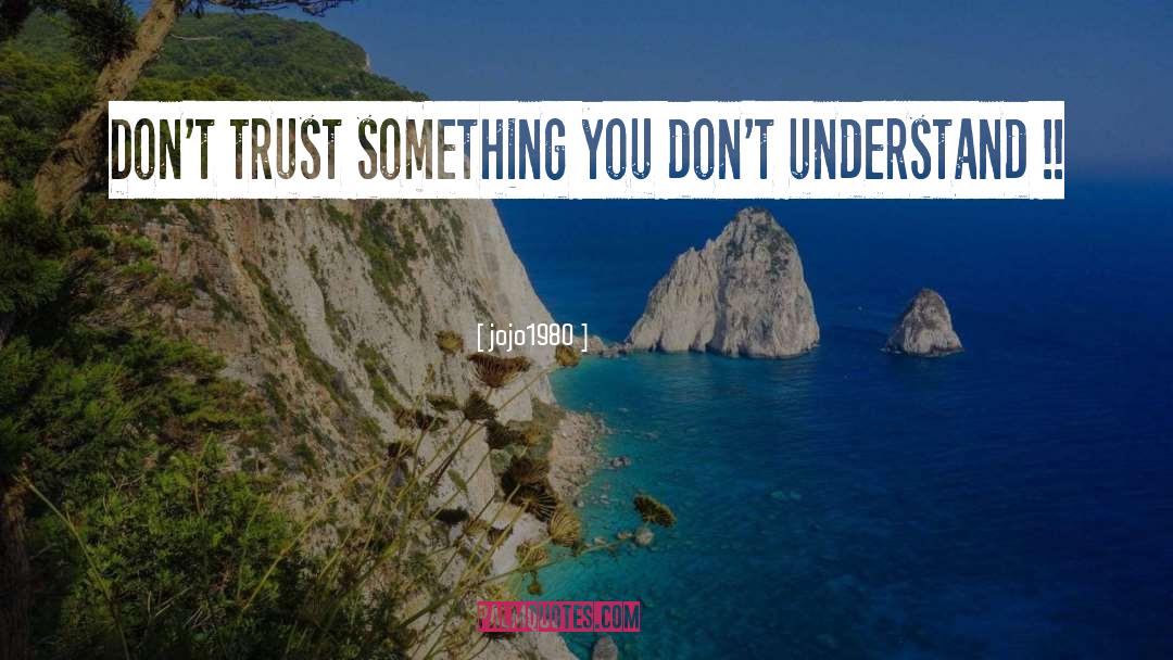 Jojo1980 Quotes: Don't trust something you don't