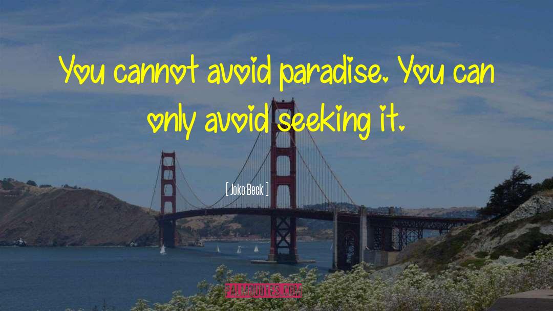 Joko Beck Quotes: You cannot avoid paradise. You