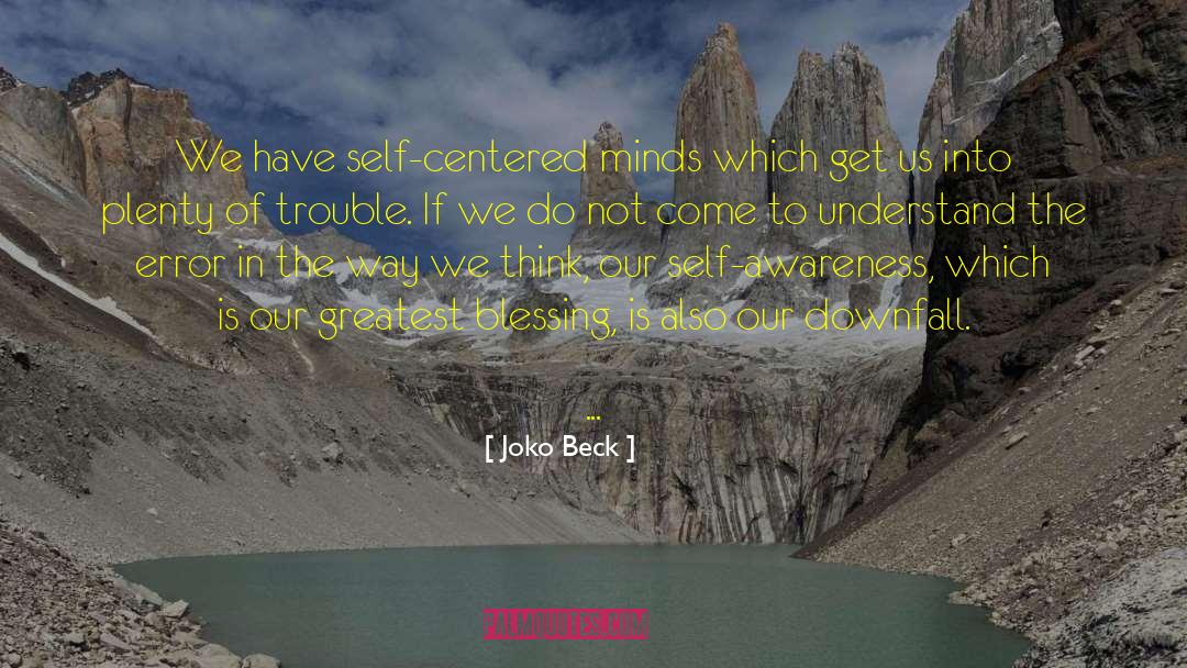 Joko Beck Quotes: We have self-centered minds which