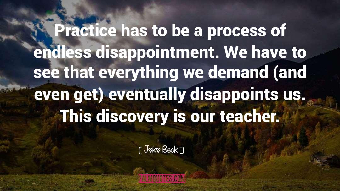 Joko Beck Quotes: Practice has to be a