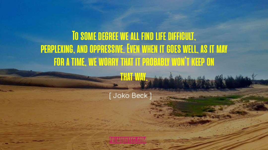 Joko Beck Quotes: To some degree we all